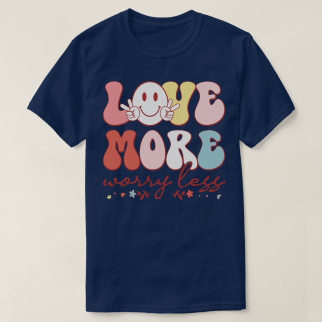 Love More Worry Less 4 T-Shirt (Design Front)