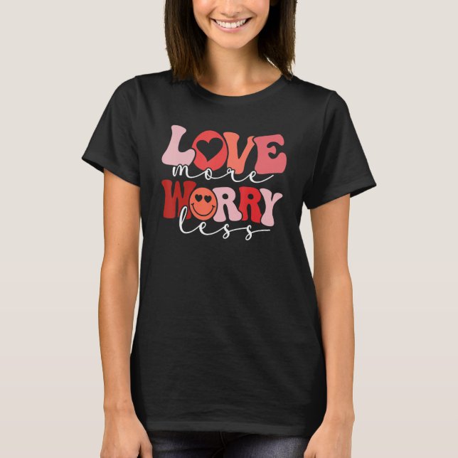 Love More Worry Less Groovy Retro Valentine's Day  T-Shirt (Front)