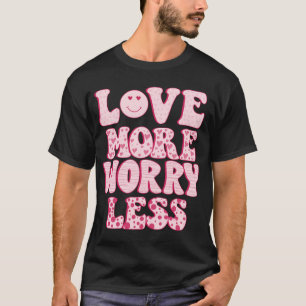 love more worry less T-Shirt