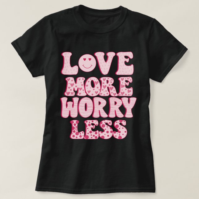 love more worry less T-Shirt (Design Front)