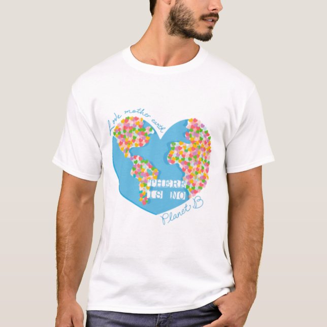 Love Mother Earth There Is No Planet B T-Shirt (Front)