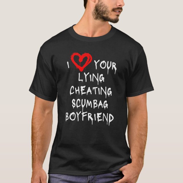 Love My Boyfriend Bf Lying Cheating Scumbag Boyfri T-Shirt (Front)