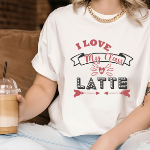 Love My Class a Latte I Valentine Teacher T-shirt