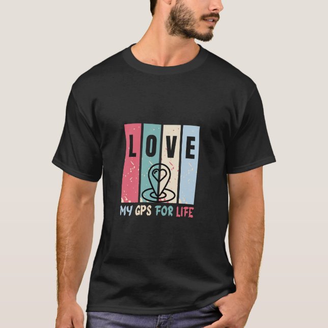 Love: My GPS for Life | Valentine's Day Navigator  T-Shirt (Front)