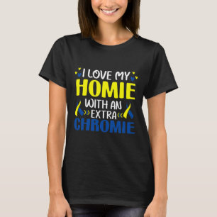 Love My Homie With An Extra Chromie Trisomy T21 Ou T-Shirt