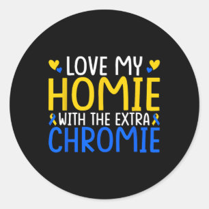 Love My Homie With The Extra Chromie  Classic Round Sticker