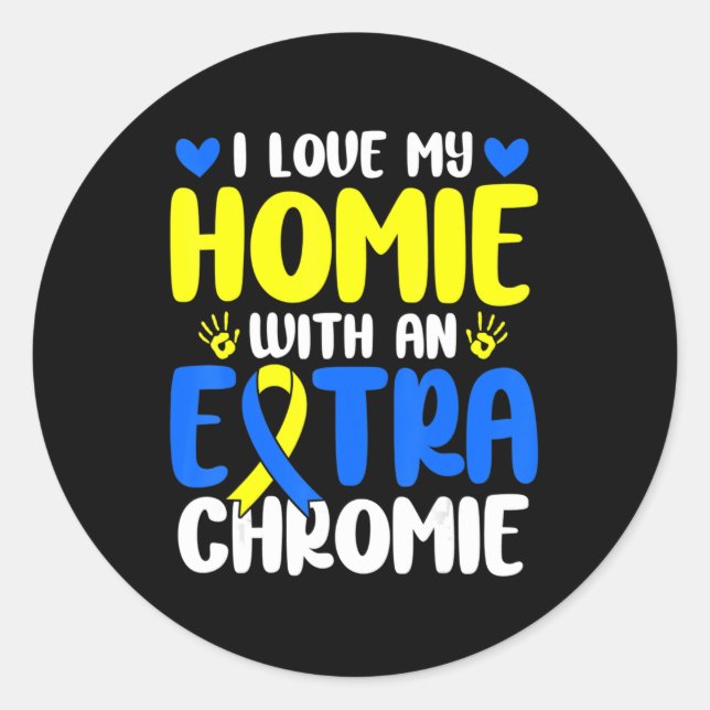 Love My Homie With The Extra Chromie Down Syndrome Classic Round Sticker (Front)