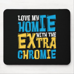 Love My Homie With The Extra Chromie Down Syndrome Mouse Pad