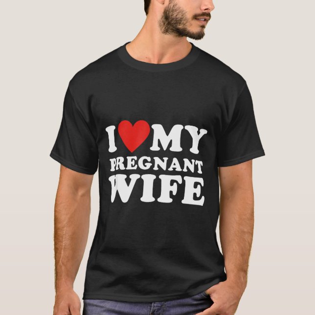 Love My Pregnant Wife, Funny Pregnancy Announcemme T-Shirt (Front)