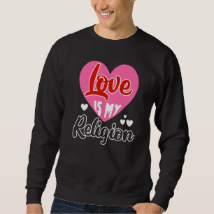 Love My Religion Heart Romantic Relationship Valen Sweatshirt