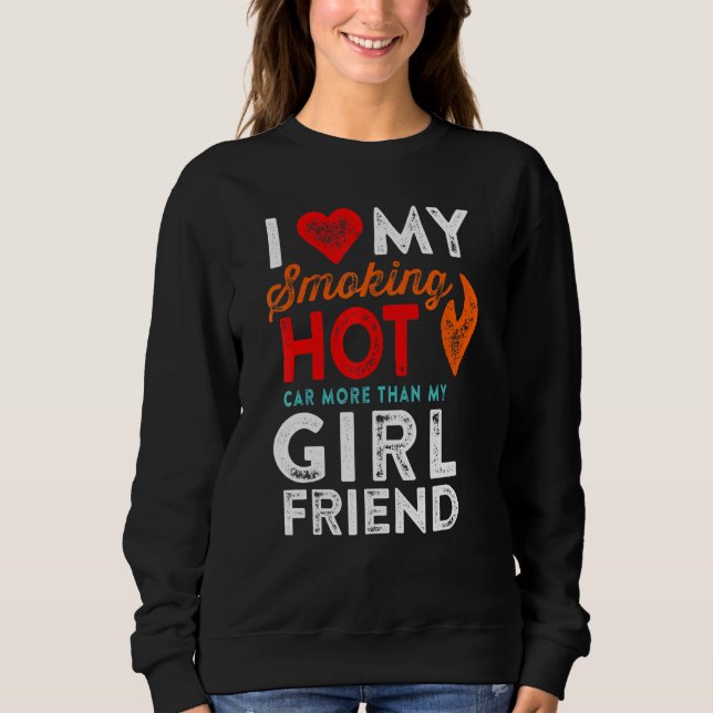 Love My Smoking Hot Car Girlfriend Motorhead Humou Sweatshirt (Front)