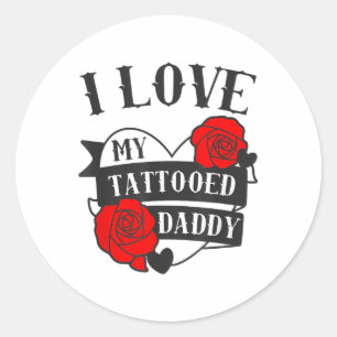 Love My Tattooed Daddy Saying _ Roses Tattoo Desig Classic Round Sticker