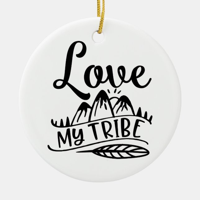 Love My Tribe Love Your Tribe Ceramic Ornament (Front)