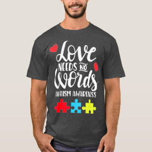 Love Needs No Words  Autism Awareness gift T-Shirt