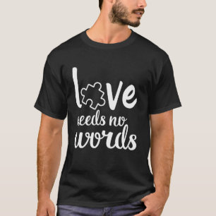 Love Needs No Words Autism Awareness Men Women T-Shirt