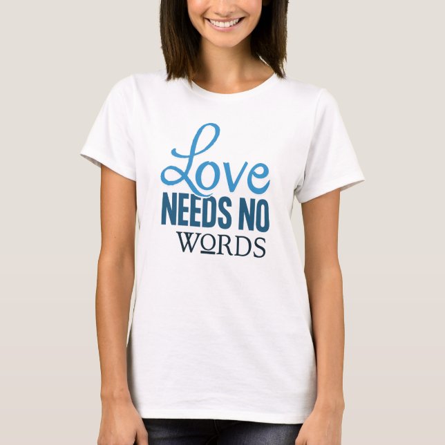 LOVE NEEDS NO WORDS T-Shirt (Front)