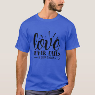 love never fails i corinthians 1301 T-Shirt
