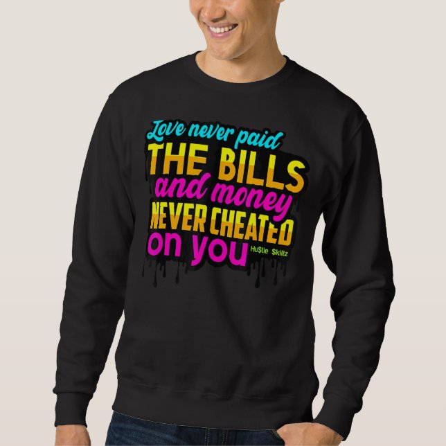 Love Never Paid The Bills & Money Never Cheated On Sweatshirt (Front)