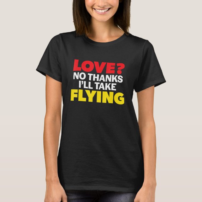 Love No Thanks I'll Take Flying Single Divorced Me T-Shirt (Front)