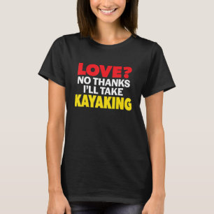 Love No Thanks I'll Take Kayaking Single Divorced T-Shirt
