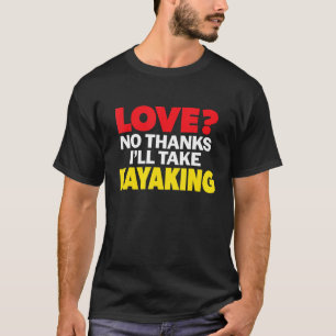 Love No Thanks I'll Take Kayaking Single Divorced T-Shirt