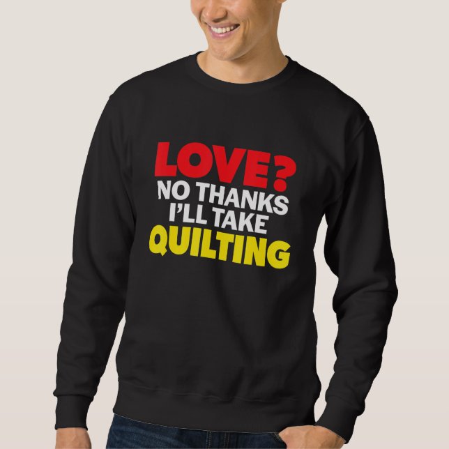 Love No Thanks I'll Take Quilting Single Divorced  Sweatshirt (Front)