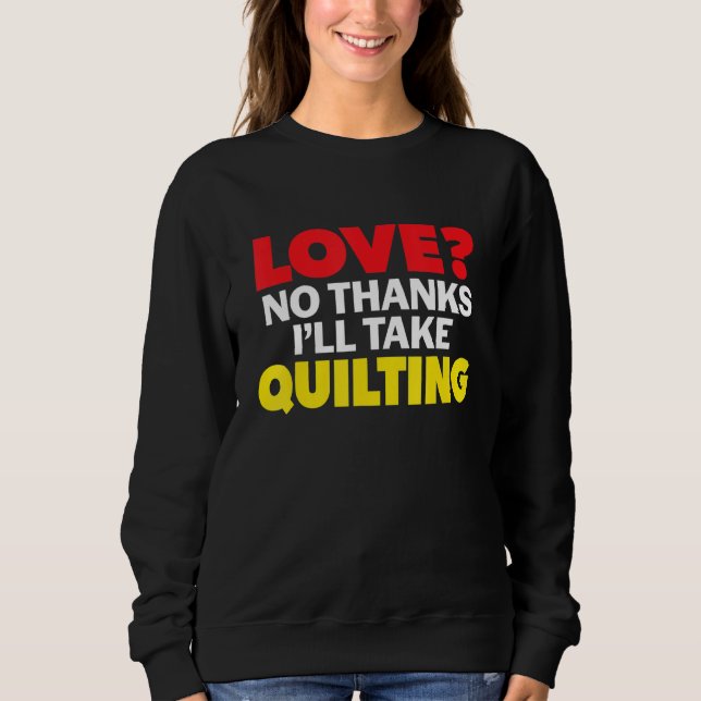 Love No Thanks I'll Take Quilting Single Divorced  Sweatshirt (Front)