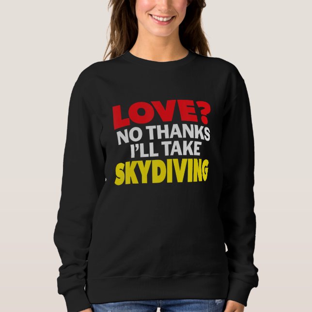 Love No Thanks I'll Take Skydiving Single Divorced Sweatshirt (Front)