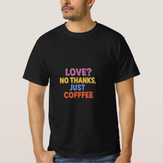 Love? No Thanks, Just Coffee Stylish T-shirt. T-Shirt