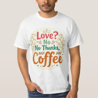 Love? No Thanks, Just Coffee Trendy Graphic T-Shir T-Shirt