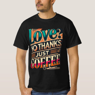 Love? No Thanks, Just Coffee Trendy T-Shirt Design