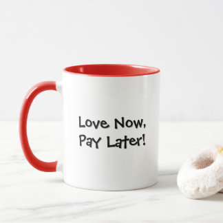 Love Now, Pay Later! Funny Coffee Mug