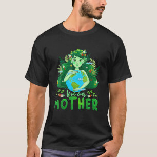 Love Our Mother Earth Day World Planet Environment T-Shirt