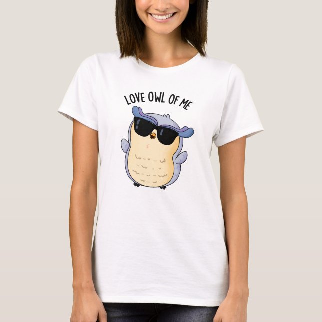 Love Owl Of Me Funny Bird Pun  T-Shirt (Front)
