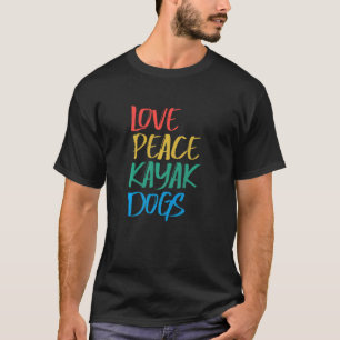 Love Peace Kayak Dogs Kayaking for Kayaker Whitewa T-Shirt
