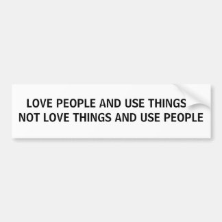 LOVE PEOPLE AND USE THINGS BUMPER STICKER