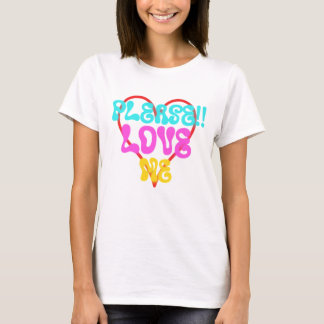 LOVE, PLEASE LOVE ME T-Shirt