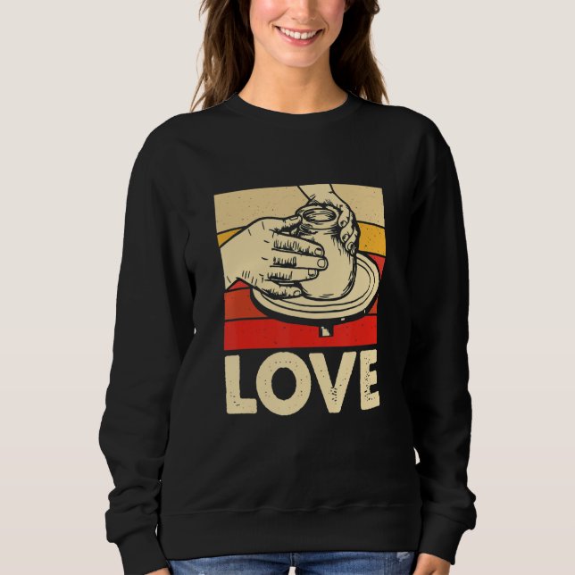 Love  Pottery Ceramic Clay Maker 1 Sweatshirt (Front)