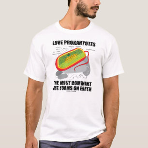 Love Prokaryotes The Most Dominant Life Forms T-Shirt