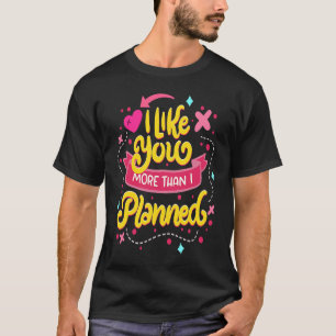 Love Quote I Like You More Than Plaaned Funny Coup T-Shirt