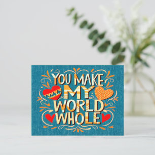 LOVE QUOTE "YOU MAKE MY WORLD WHOLE" HOLIDAY POSTCARD
