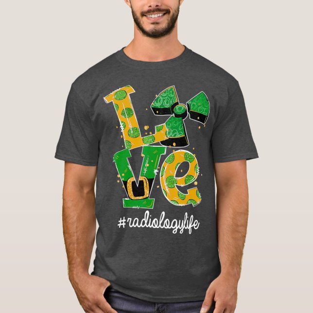 LOVE Radiology Life Radiation Funny St Patricks T-Shirt (Front)
