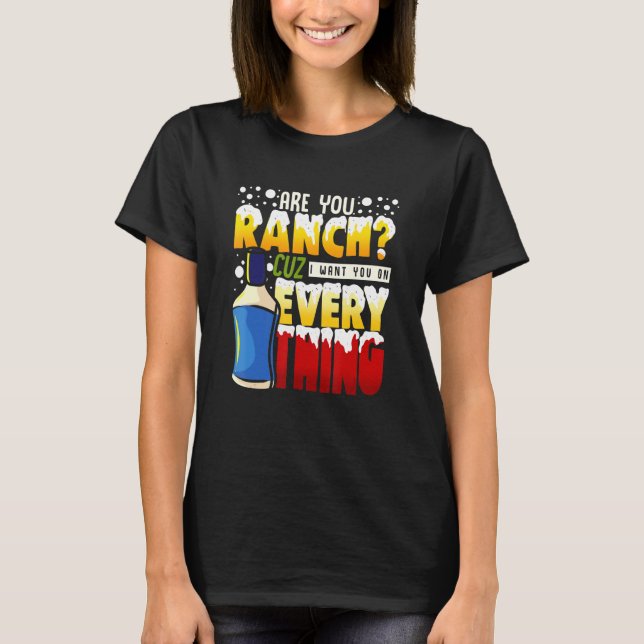 Love Ranch Dressing Want Ranch On Everything Ranch T-Shirt (Front)