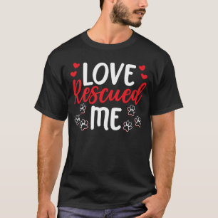 Love Rescued Me Animal Shelter Animal Rescue gift T-Shirt