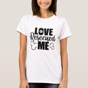 Love Rescued Me (dogs, cats, pets) T-Shirt