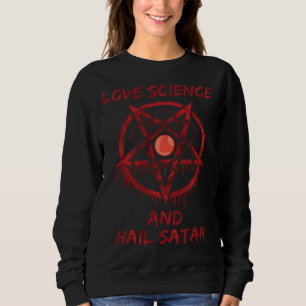 Love Science and Hail Satan Sweatshirt