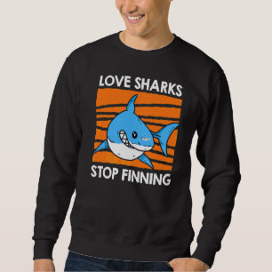 Love Sharks Stop Finning Save The Sharks Sweatshirt