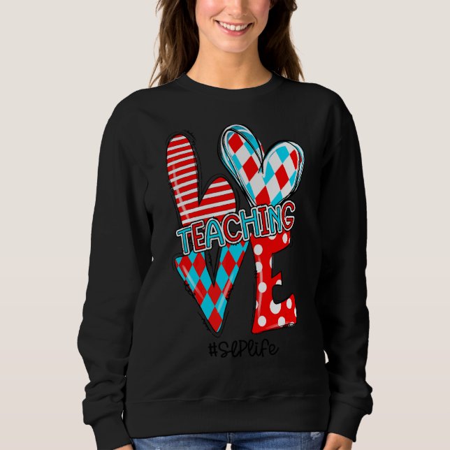 Love Teaching Cute Slp Teacher Life Teacher Apprec Sweatshirt (Front)