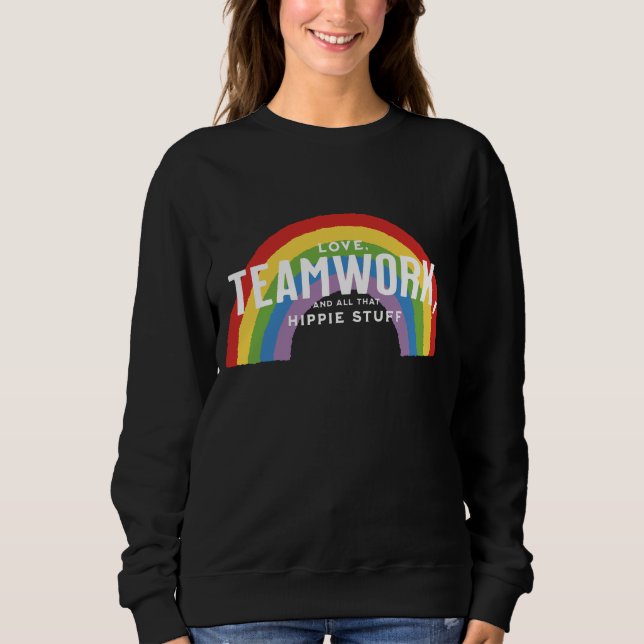 Love, teamwork, and all that hippie stuff sweatshirt (Front)