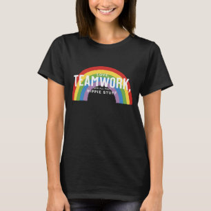 Love, teamwork, and all that hippie stuff T-Shirt